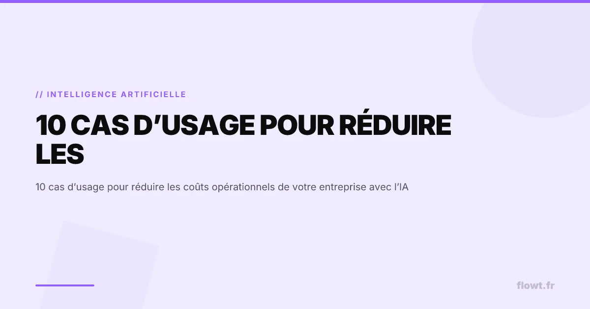 10 cas d’usage pour réduire les coûts opérationnels de votre entreprise avec l’IA