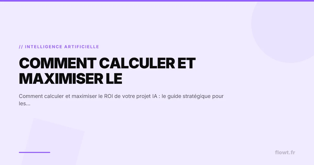 Comment calculer et maximiser le ROI de votre projet IA : le guide stratégique pour les décideurs