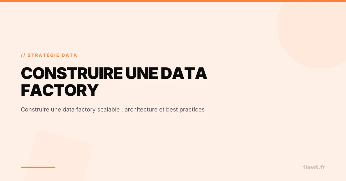 Construire une data factory scalable : architecture et best practices
