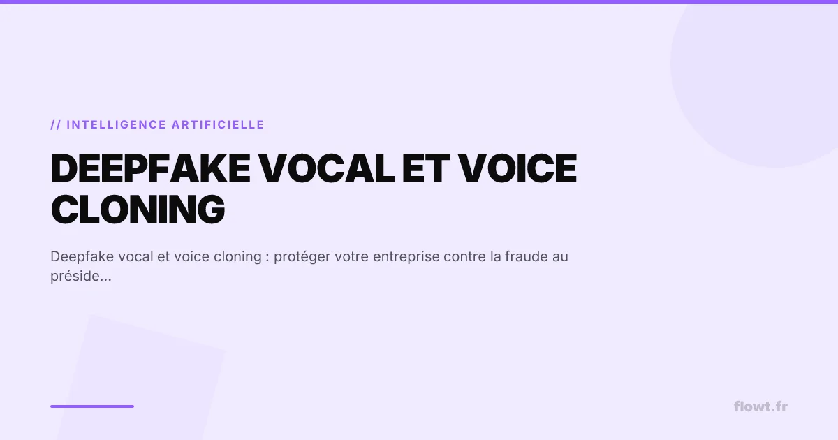 Deepfake vocal et voice cloning : protéger votre entreprise contre la fraude au président par IA