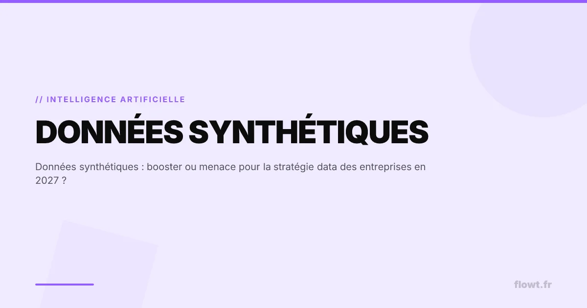 Données synthétiques : booster ou menace pour la stratégie data des entreprises en 2027 ?