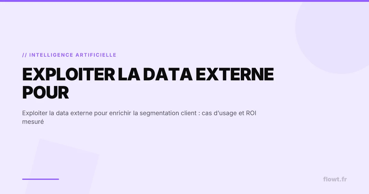 Exploiter la data externe pour enrichir la segmentation client : cas d’usage et ROI mesuré
