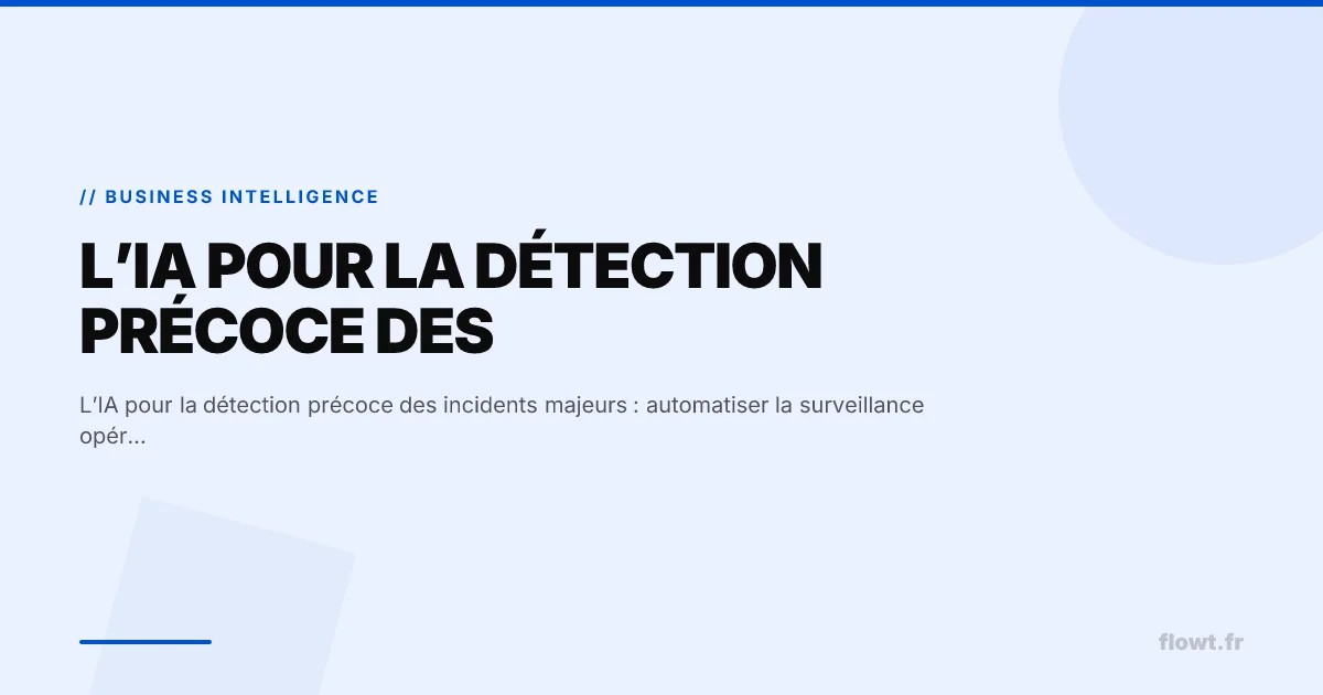 L’IA pour la détection précoce des incidents majeurs : automatiser la surveillance opérationnelle en temps réel
