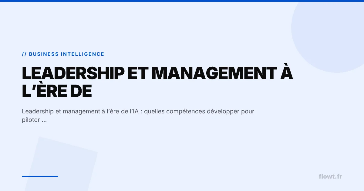 Leadership et management à l’ère de l’IA : quelles compétences développer pour piloter demain ?
