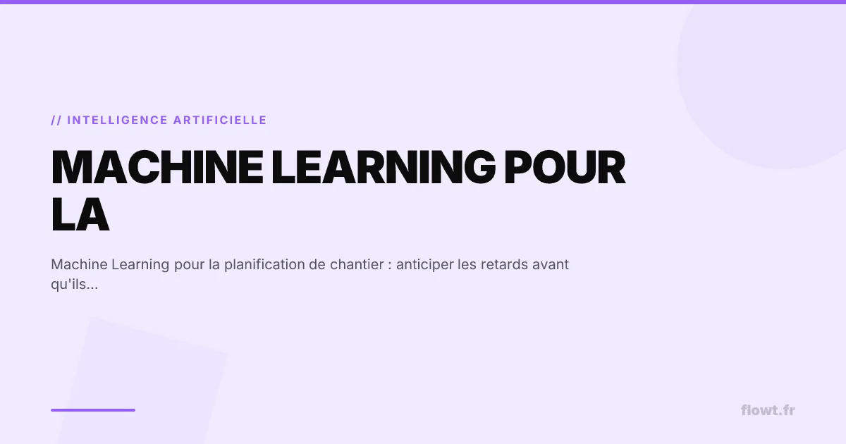 Machine Learning pour la planification de chantier : anticiper les retards avant qu'ils n'arrivent