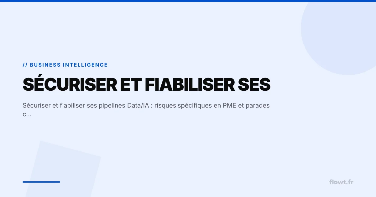 Sécuriser et fiabiliser ses pipelines Data/IA : risques spécifiques en PME et parades concrètes
